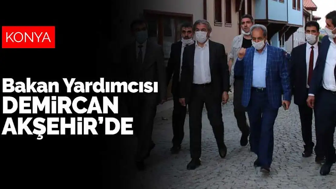 Konya'ya gelen Bakan Yardımcısı Demircan Akşehir'de incelemelerde bulundu