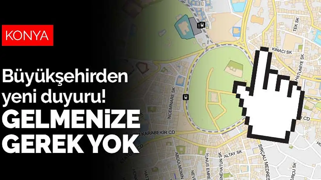 Konya Büyükşehir Belediyesi'nden yeni duyuru! Gelmenize gerek yok