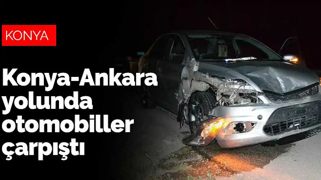 Konya-Ankara yolunda otomobiller çarpıştı