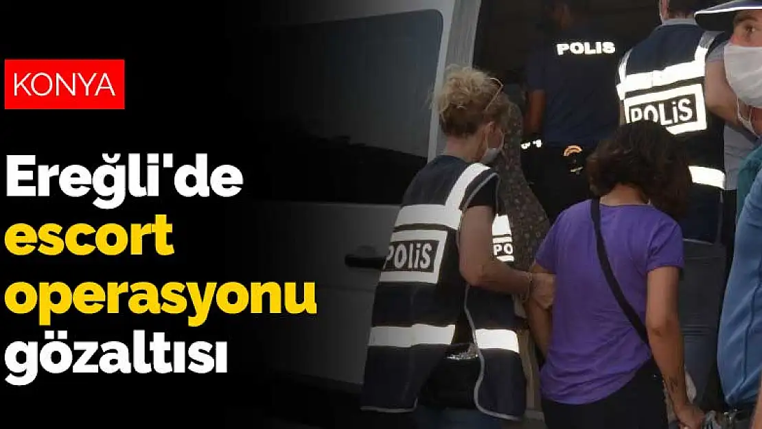 Konya Ereğli'de escort operasyonu gözaltısı