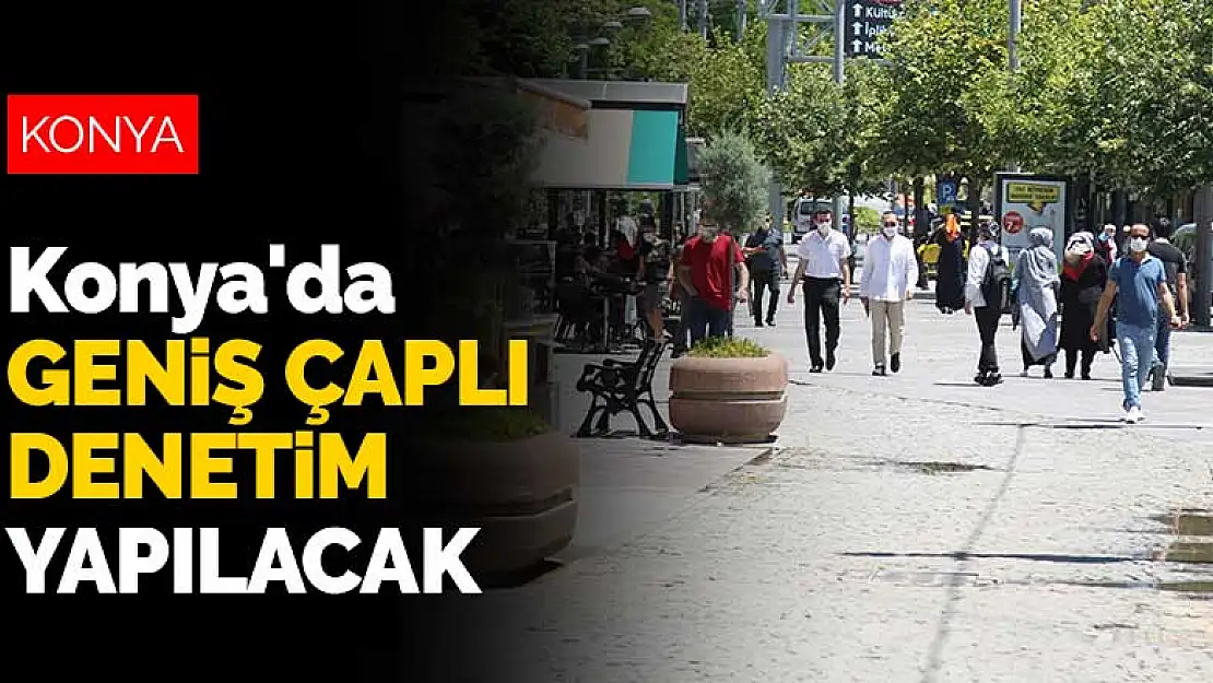 Konya'da koronavirüs tedbirler kapsamında geniş çaplı denetim yapılacak