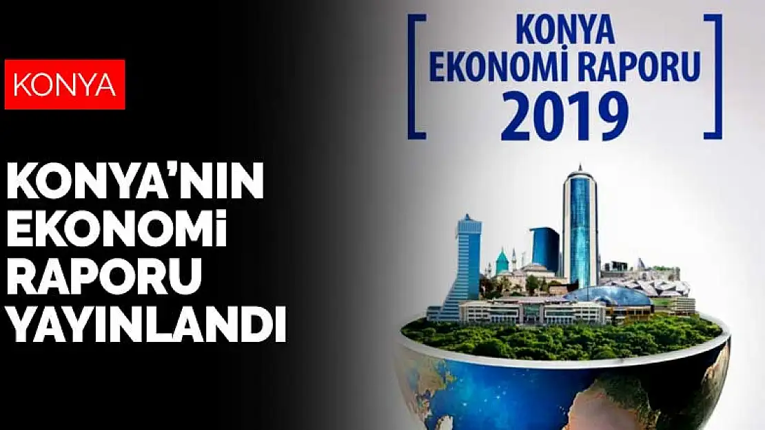 Konya'nın 2019 ekonomi raporu yayınlandı