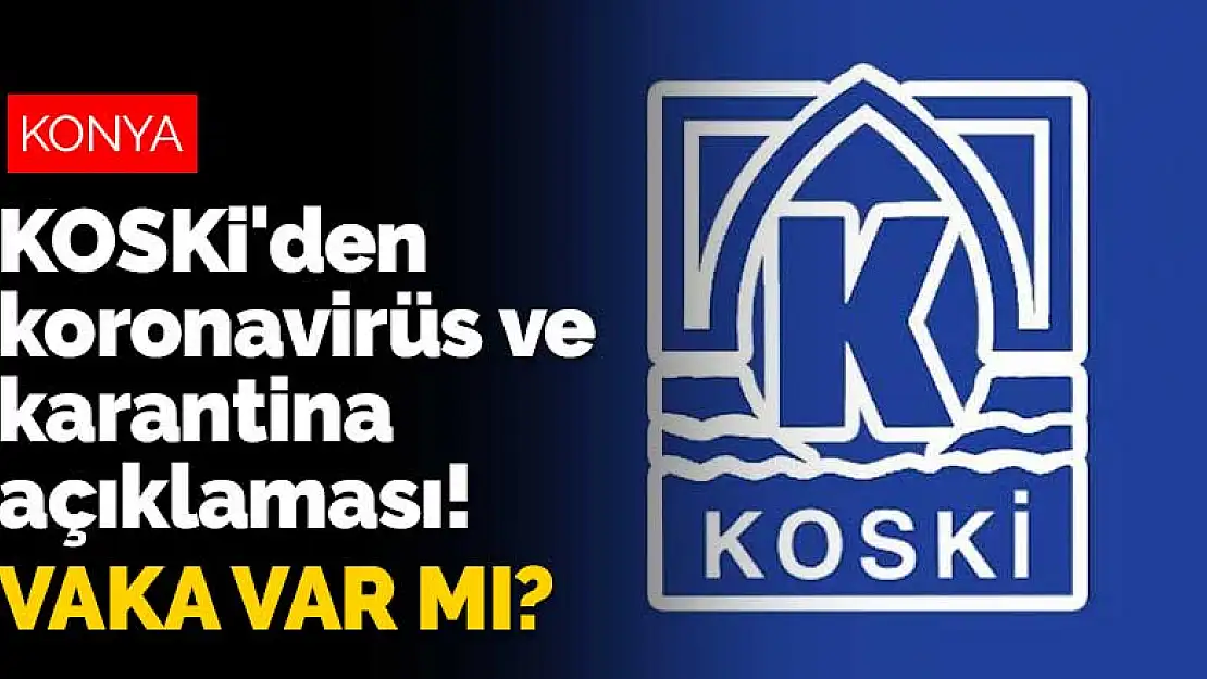 KOSKİ'den koronavirüs ve karantina açıklaması! Çalışanlarda pozitif vaka var mı?