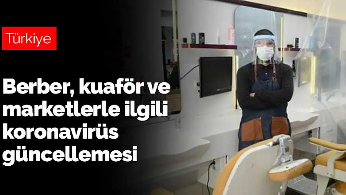 Berber, kuaför ve marketlerle ilgili koronavirüs güncellemesi