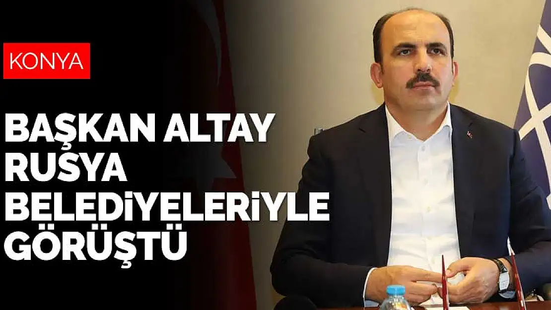 Konya Büyükşehir Belediye Başkanı Altay Rusya belediyelerine Türkiye'nin koronavirüs mücadelesini anlattı