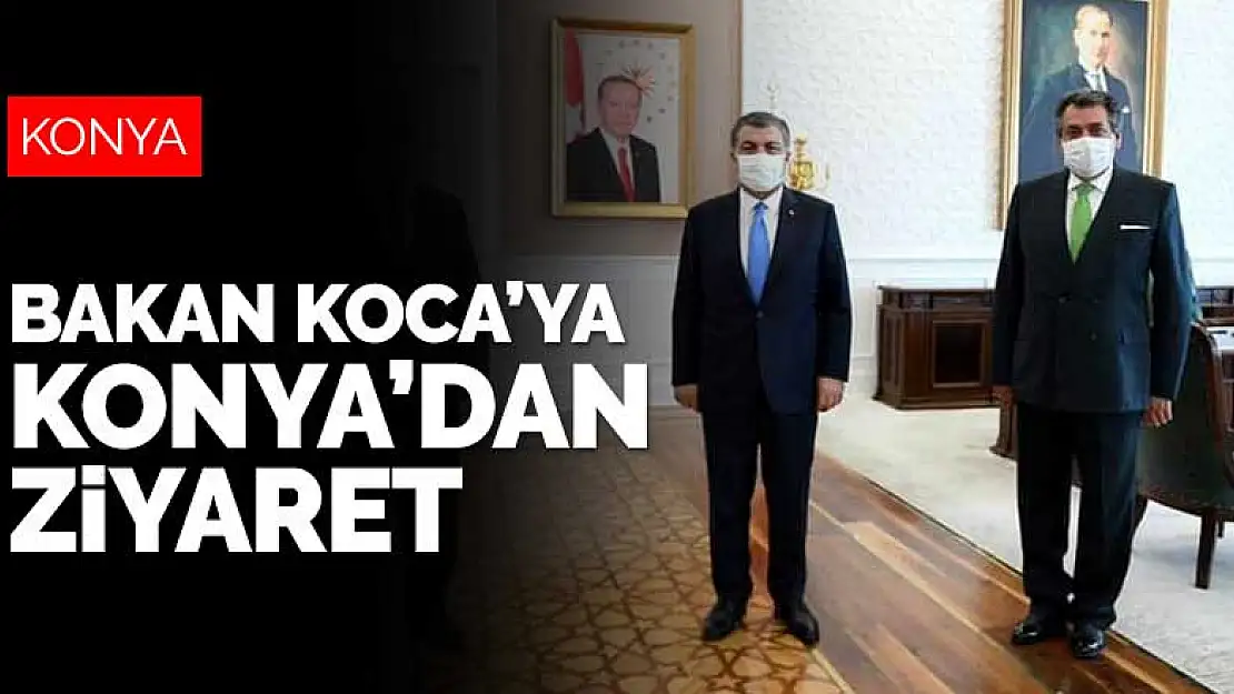 Konya'dan Sağlık Bakanı Fahrettin Koca'ya ziyaret