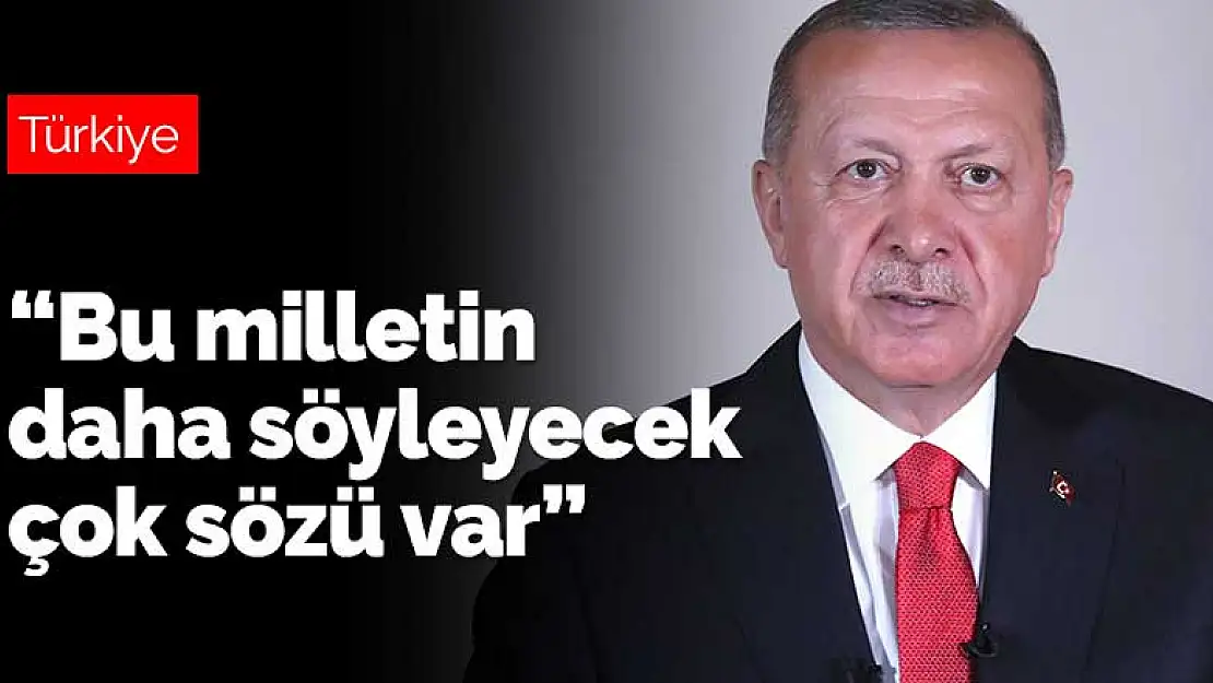 Cumhurbaşkanı Erdoğan: Bu milletin daha söyleyecek çok sözü var