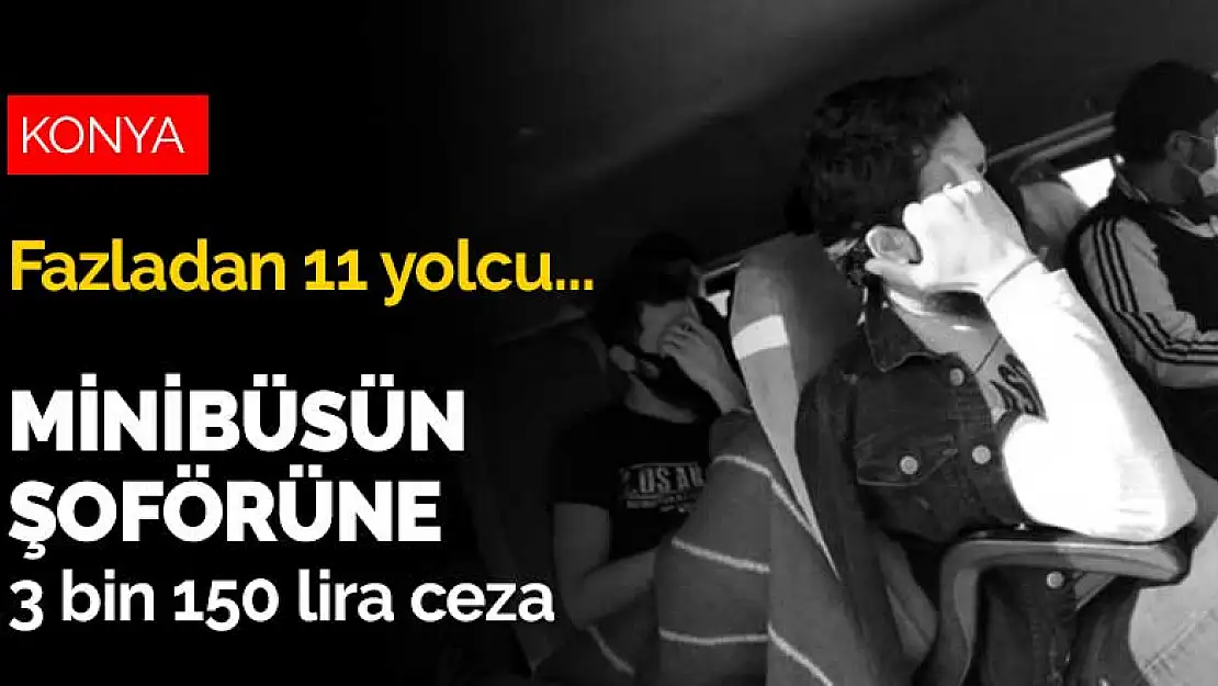 Konya'da fazladan 11 yolcu taşıyan minibüsün şoförüne 3 bin 150 lira ceza