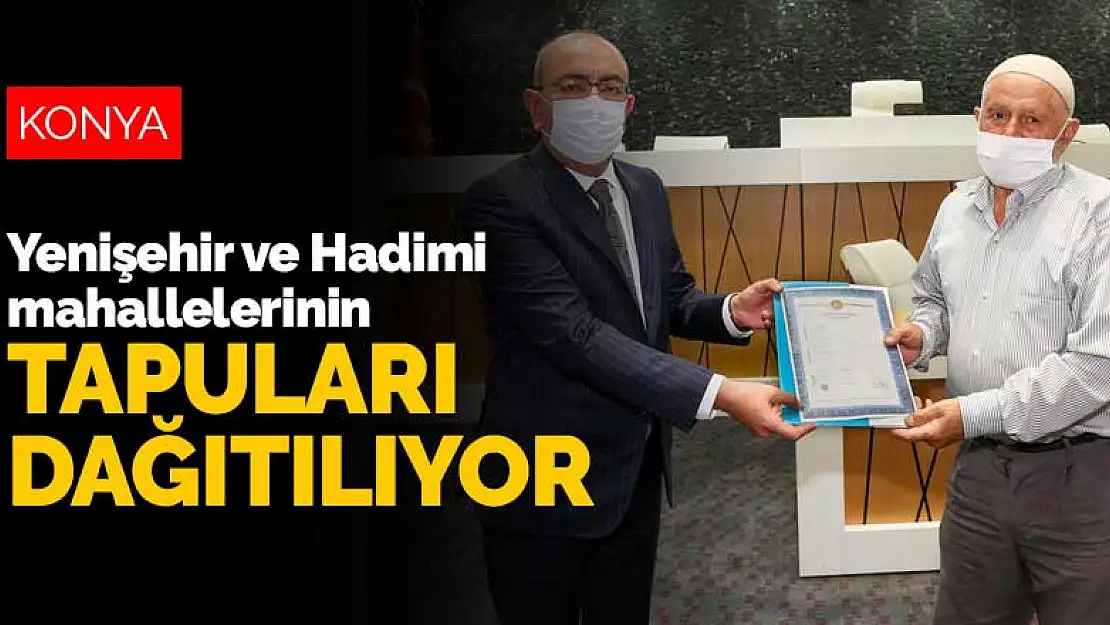 Konya Meram'da Yenişehir ve Hadimi mahallelerinin tapuları dağıtılıyor