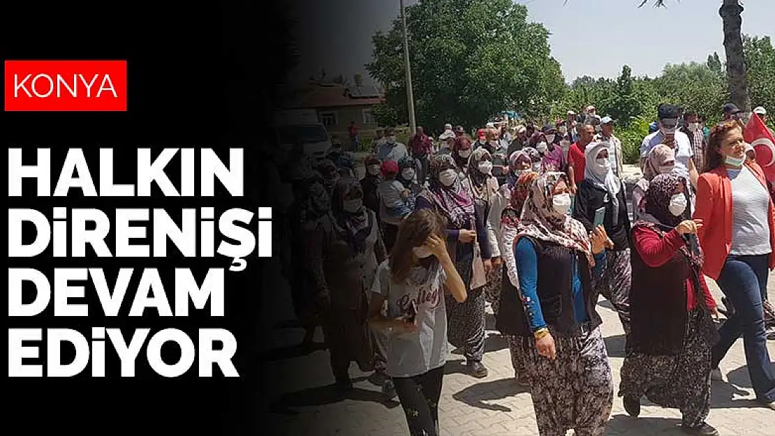 Konya Ilgın'da Çavuşcugöl halkının direnişi devam ediyor