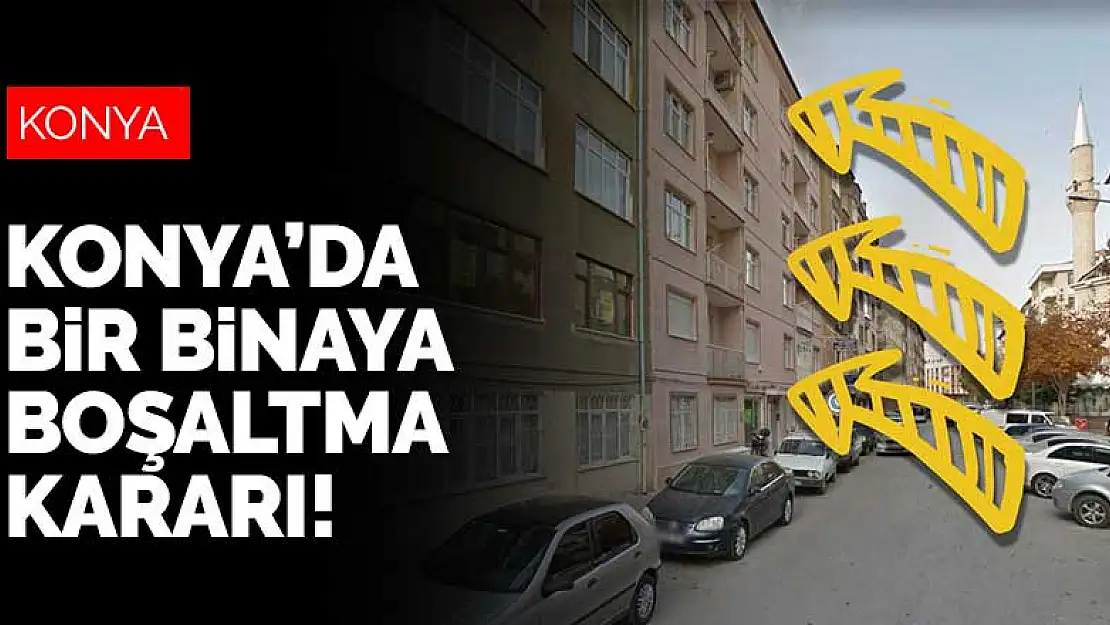 Konya'da bir binaya boşaltma kararı çıktı!