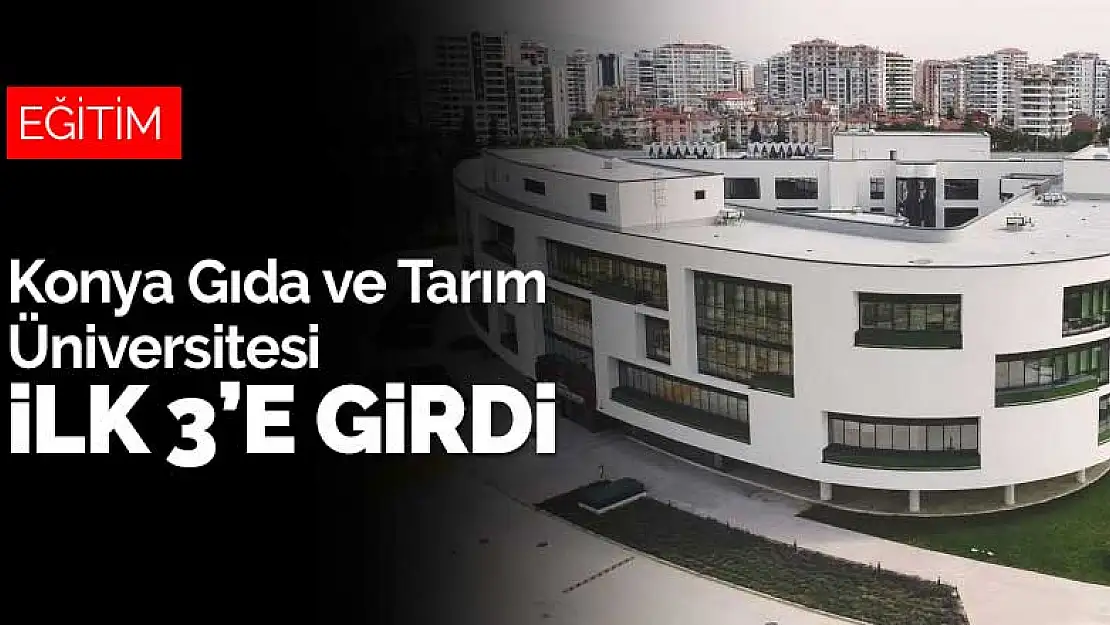 Konya Gıda ve Tarım Üniversitesi Türkiye'deki üniversiteler arasında ilk 3'e girdi