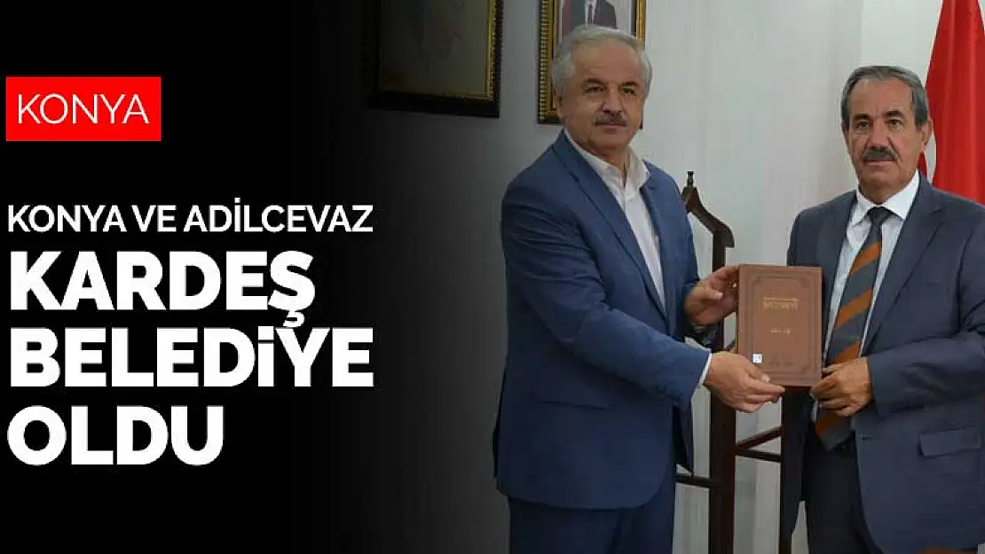 Konya Büyükşehir Belediyesi ile Bitlis Adilcevaz kardeş belediye oldu