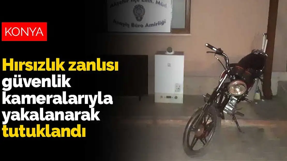 Konya'da hırsızlık zanlısı güvenlik kameralarıyla yakalanarak tutuklandı