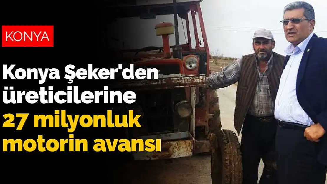 Konya Şeker'den üreticilerine 27 milyon tutarında motorin avansı