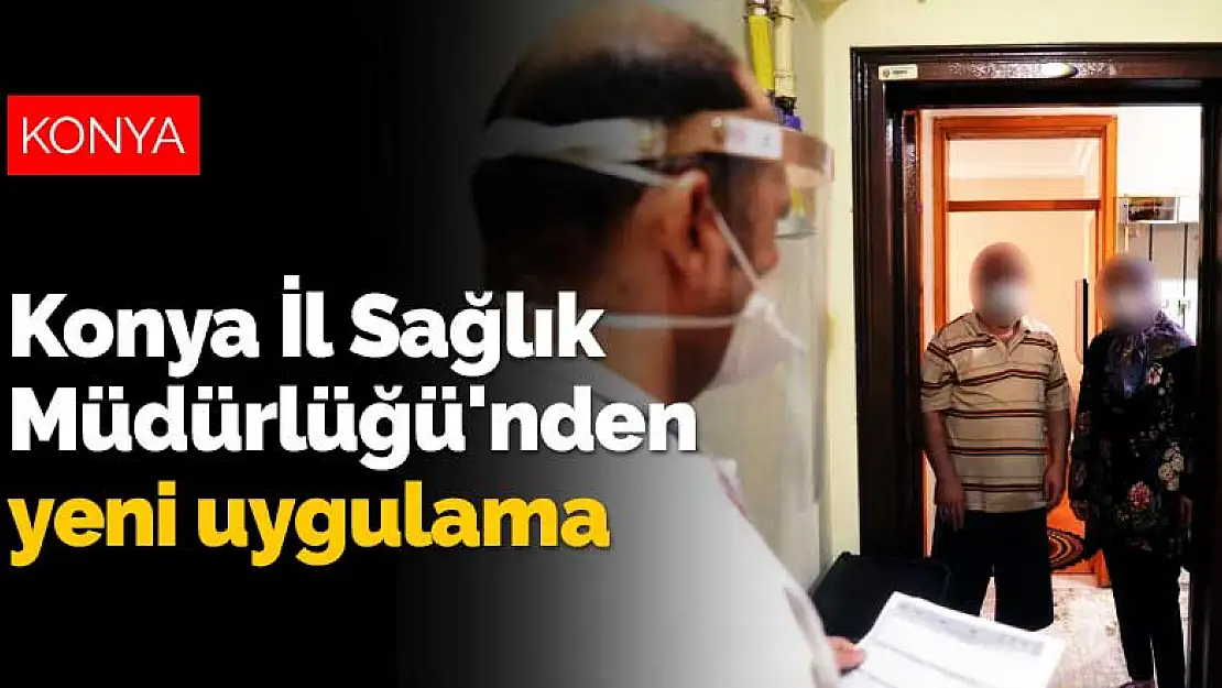 Konya İl Sağlık Müdürlüğü'nden koronavirüse karşı yeni uygulama! Ya evde yoksan