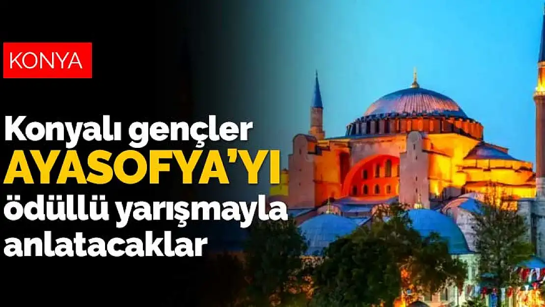 Konyalı gençler Ayasofya'yı ödüllü yarışmayla anlatacaklar