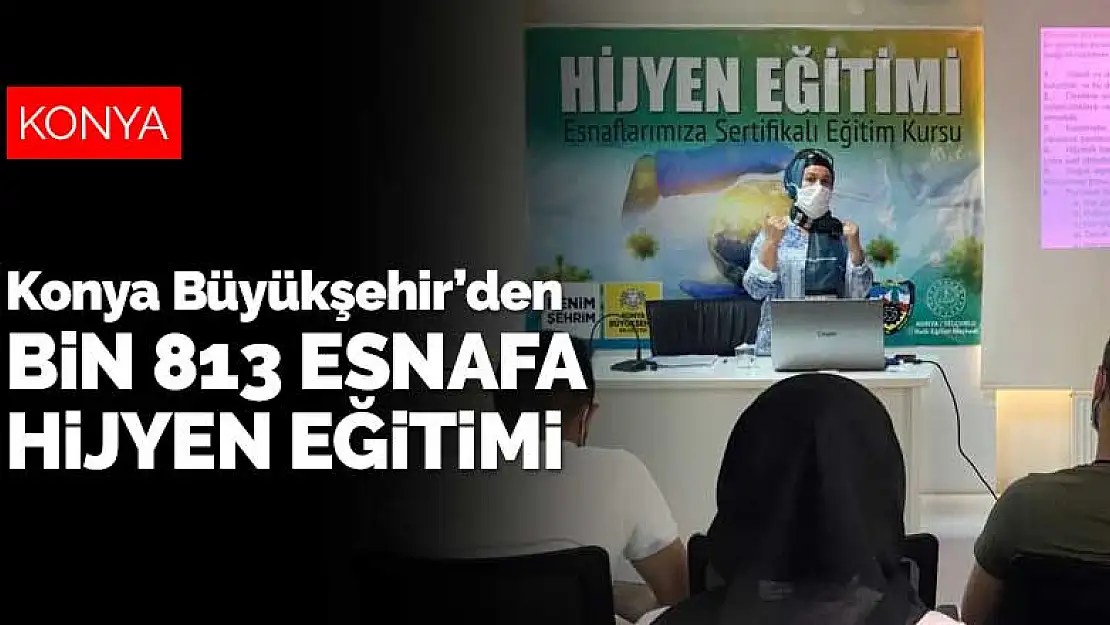 Konya Büyükşehir Belediyesi bin 813 esnafa koronavirüs hijyen eğitimi verdi