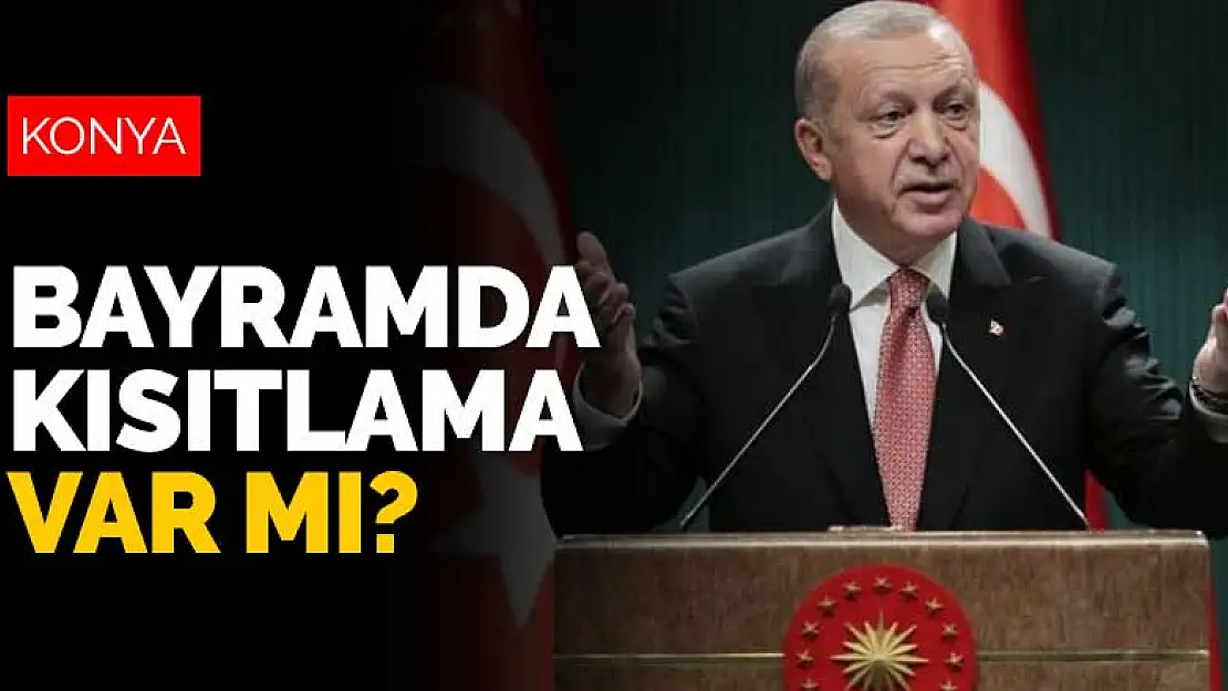 Konya'da Kurban Bayramı'nda kısıtlama var mı! Cumhurbaşkanı Erdoğan son açıklamayı yaptı