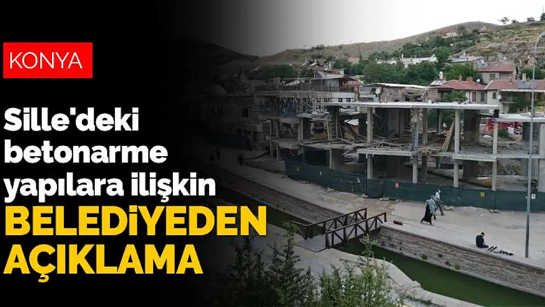 Konya'nın Sille Mahallesi'ndeki betonarme yapılara ilişkin belediyeden açıklama