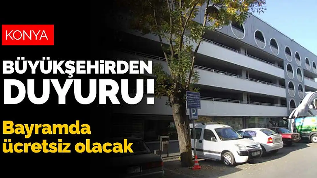 Konya Büyükşehir'den duyuru! Kapalı otoparklar bayramda ücretsiz