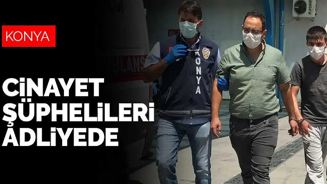 Konya'da akrabalar arasında cinayetle biten park kavgasının şüphelileri adliyede