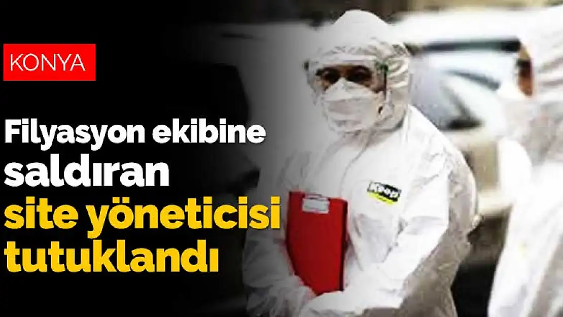 Konya'da filyasyon ekibine saldırıp hakaret eden site yöneticisi tutuklandı