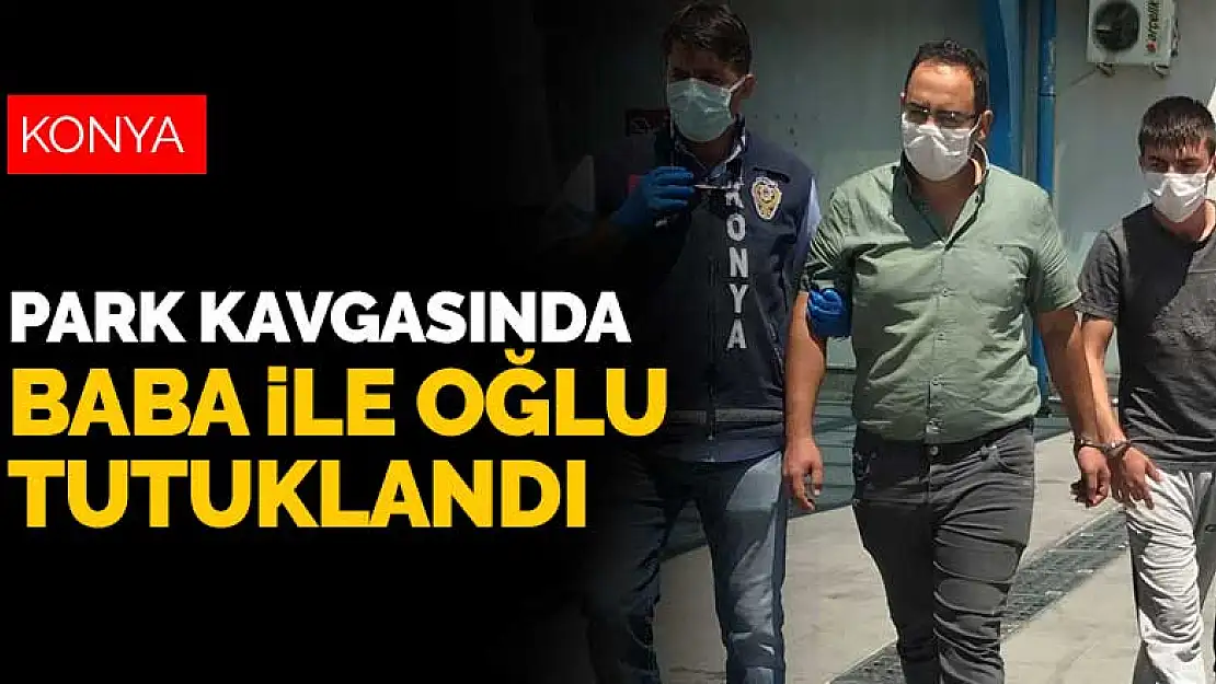 Konya'daki cinayetle biten park kavgasında baba ile oğlu tutuklandı