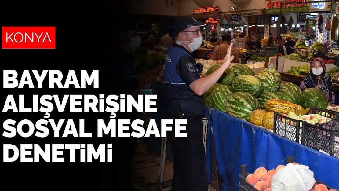 Konya'da bayram alışverişlerine sosyal mesafe denetimi