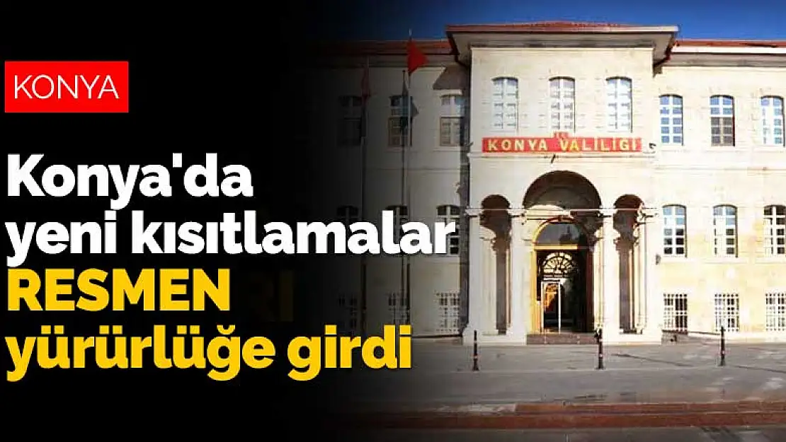 Vaka sayıları artan Konya'da yeni kısıtlamalar resmen ilan edildi