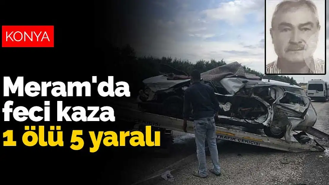 Konya Meram'da feci kaza: 1 ölü 5 yaralı