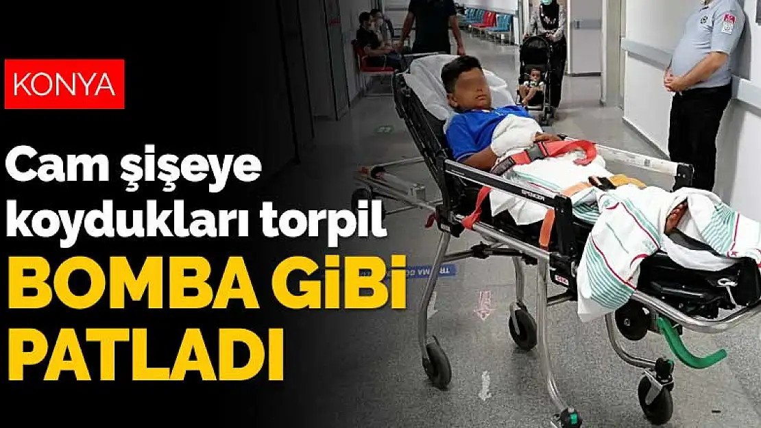 Cam şişeye koydukları torpil bomba gibi patladı! Yaralı çocuk Konya'da tedavi altına alındı