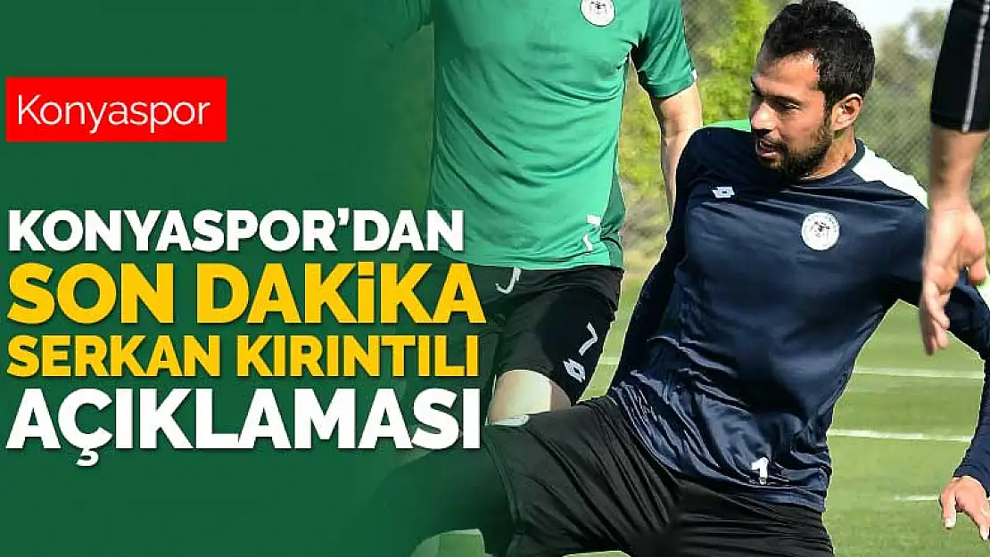 Konyaspor'dan son dakika Serkan Kırıntılı açıklaması