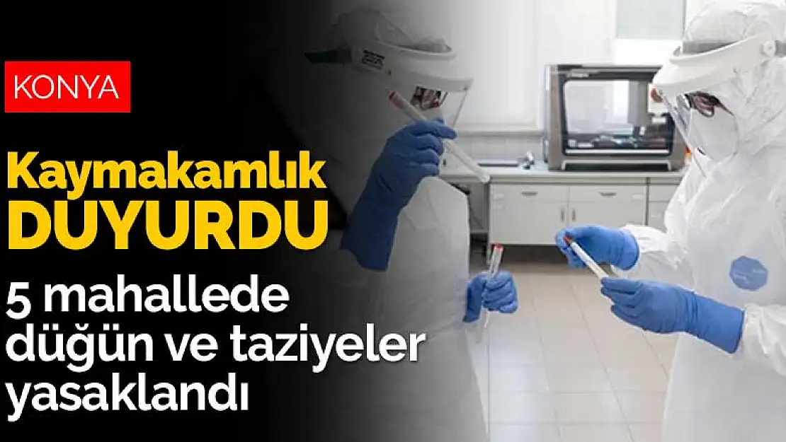 Konya'da artan koronavirüs vakaları nedeniyle 5 mahallede düğün ve taziyeler yasaklandı