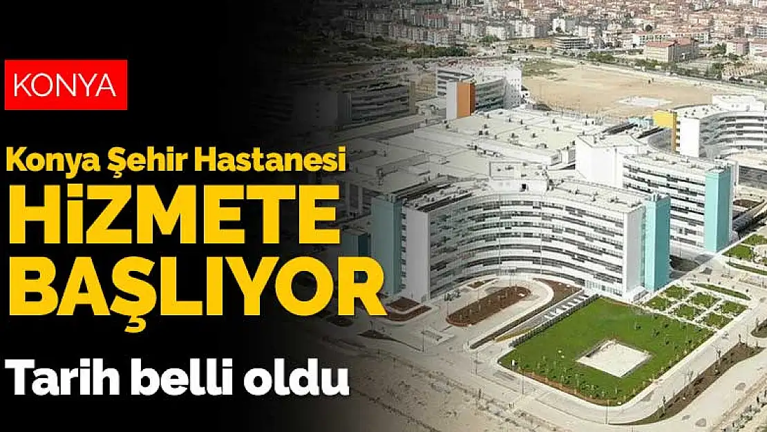 Şehrin en büyük sağlık yatırımı Konya Şehir Hastanesi hizmete başlıyor! Tarih belli oldu