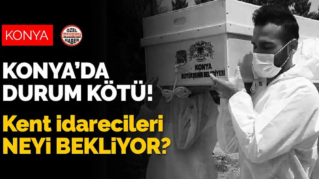 Konya'nın koronavirüs tablosu anlatılandan daha kötü! Yetkililer neyi bekliyor?