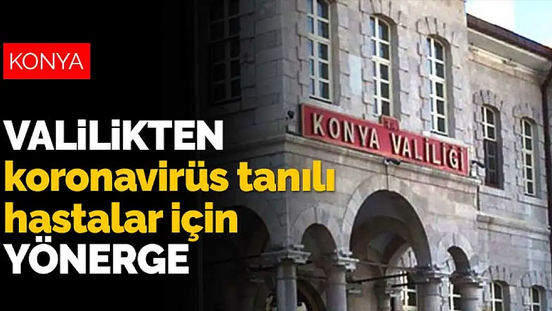 Konya Valiliği'nden Konya'daki koronavirüs tanılı hastalar için yönerge