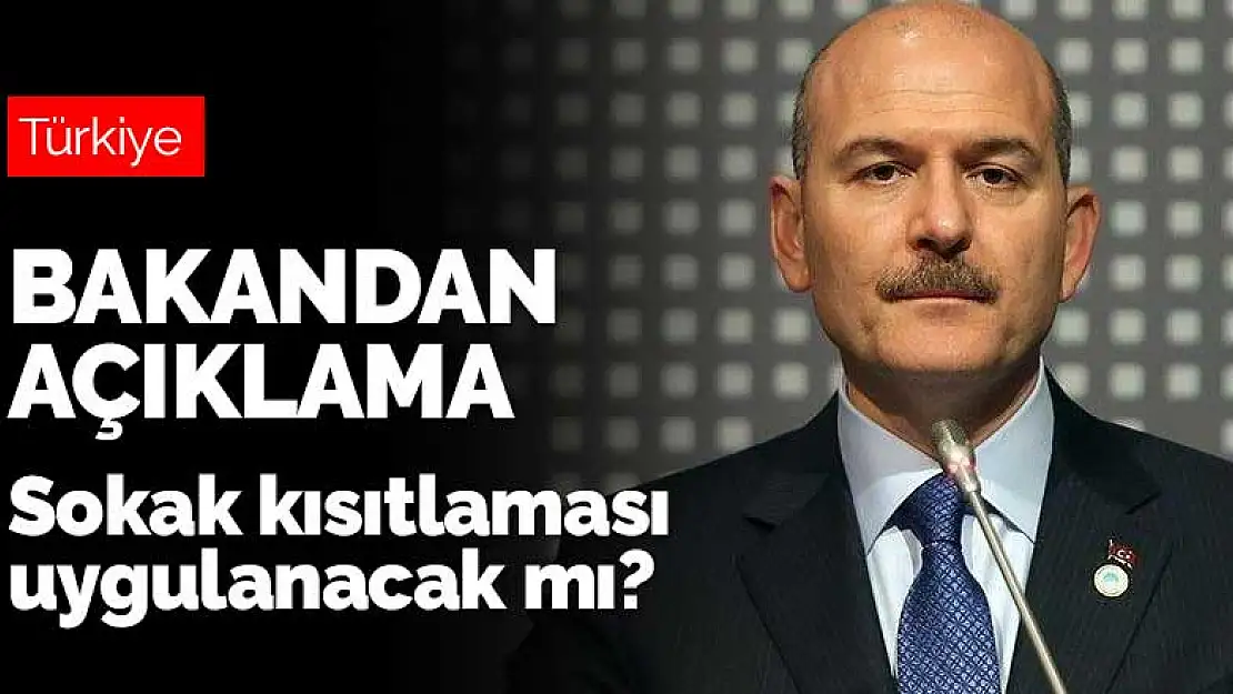 Sokağa çıkma kısıtlaması yine uygulanacak mı? İçişleri Bakanı Soylu'dan açıklama