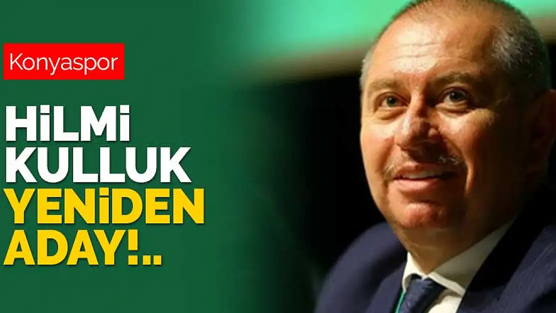 Aday olmayacağım demişti! Konyaspor Başkanı Hilmi Kulluk yeniden aday