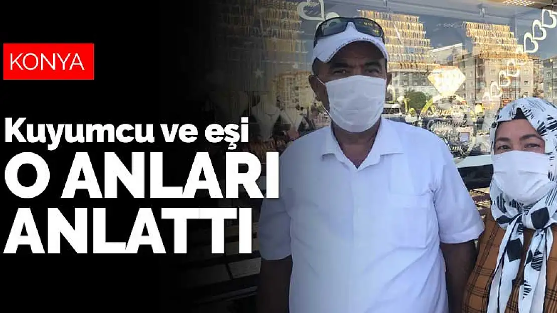 Konya'da soyguncuların hedefi olan kuyumcu ve eşi o anları anlattı