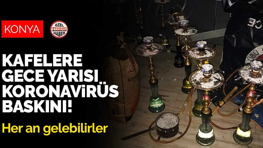 Konya polisinden kafelere gece yarısı koronavirüs baskını! Her an gelebilirler