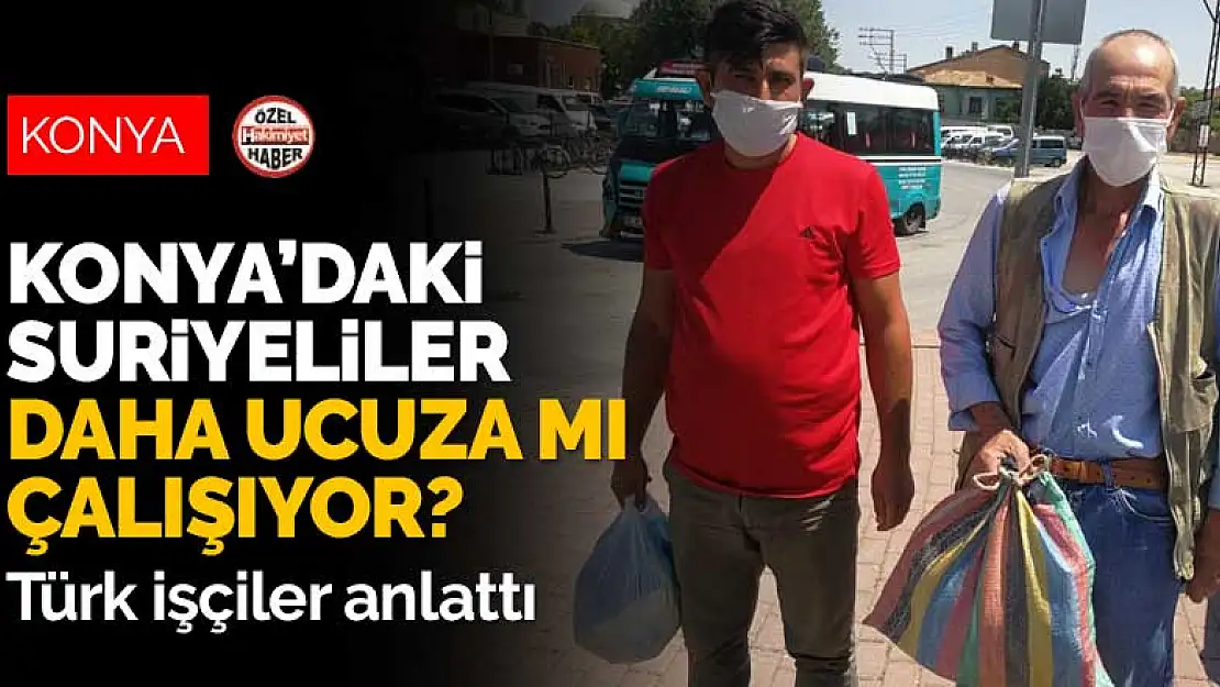 Konya'daki Suriyeliler daha ucuza mı çalışıyor? Türk işçiler işin iç yüzünü anlattı