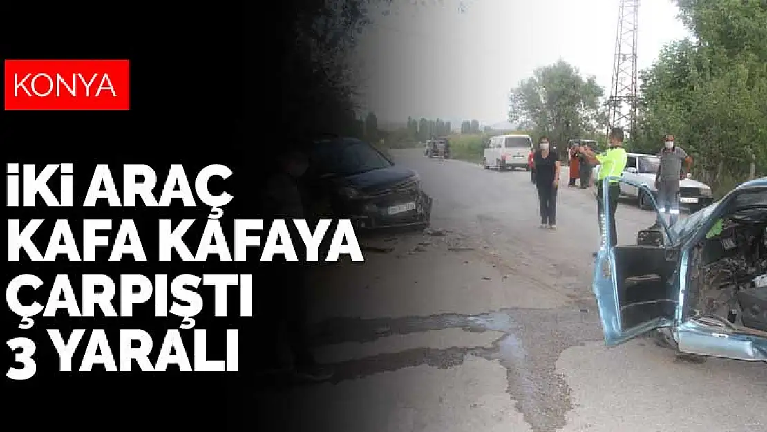 Konya Beyşehir'de iki araç kafa kafaya çarpıştı: 3 yaralı