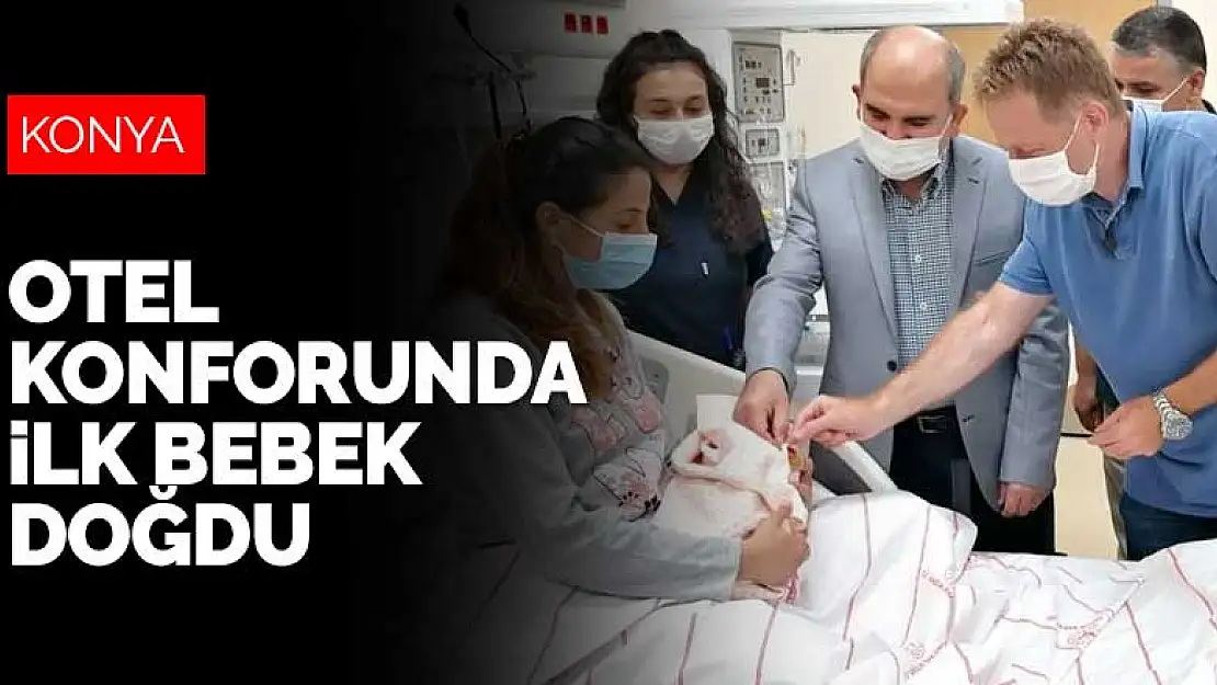 Konya Şehir Hastanesi'nin ilk bebeği otel konforunda dünyaya geldi