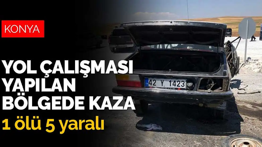 Konya'da yol çalışması yapılan bölgede kaza: 1 ölü 5 yaralı