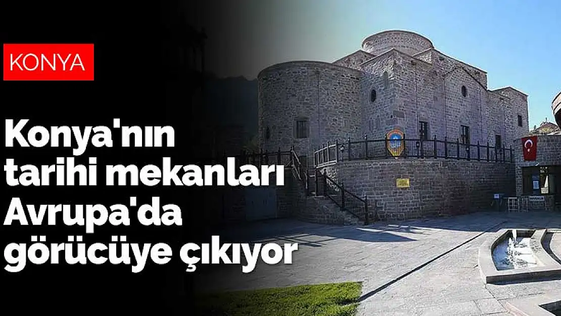 Konya'nın tarihi mekanları Avrupa'da görücüye çıkıyor