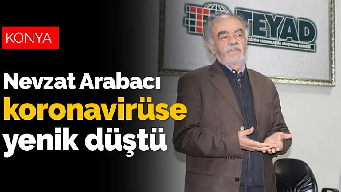 Konya'nın sevilen isimlerinden Nevzat Arabacı koronavirüse yenik düştü