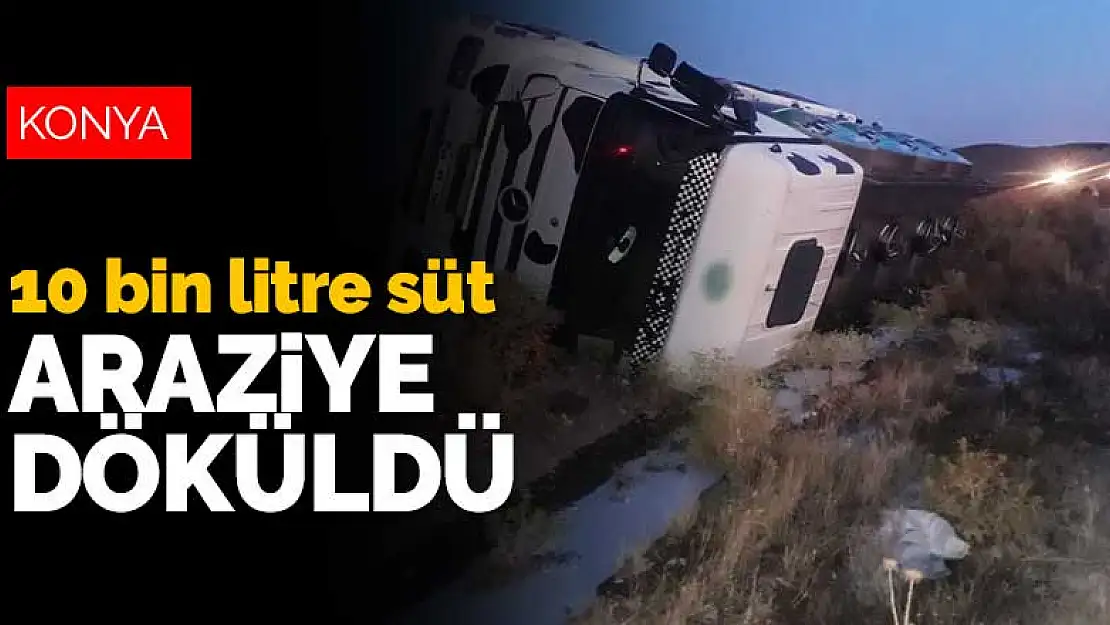 Konya'da devrilen tankerdeki 10 bin litre süt araziye döküldü