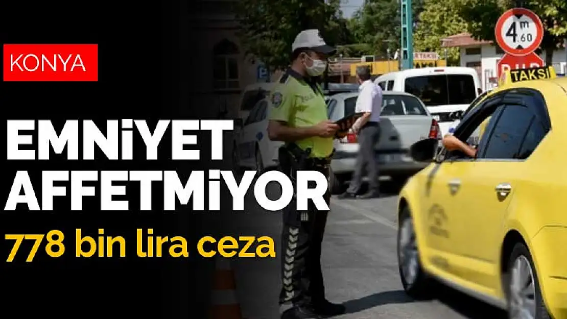 Konya Emniyeti kurallara uymayanları affetmiyor!  778 bin lira ceza kesildi