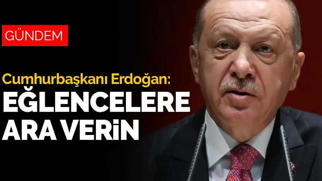 Cumhurbaşkanı Erdoğan'dan 'Eğlencelere ara verin' çağrısı